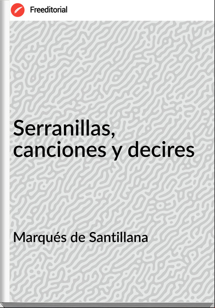 Marqués de Santillana Serranillas, canciones y decires