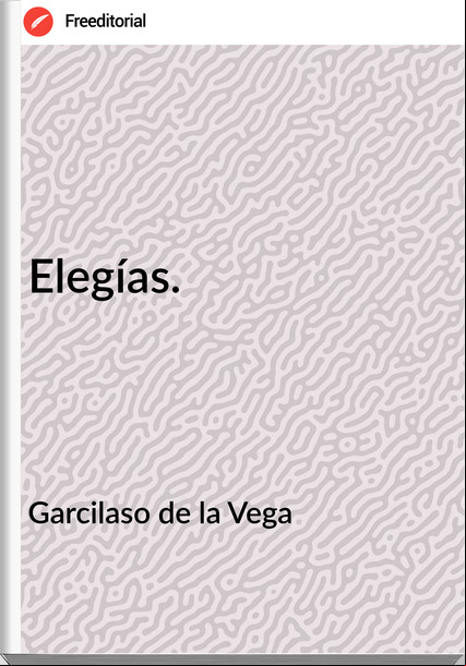 Garcilaso de la Vega - Elegías.