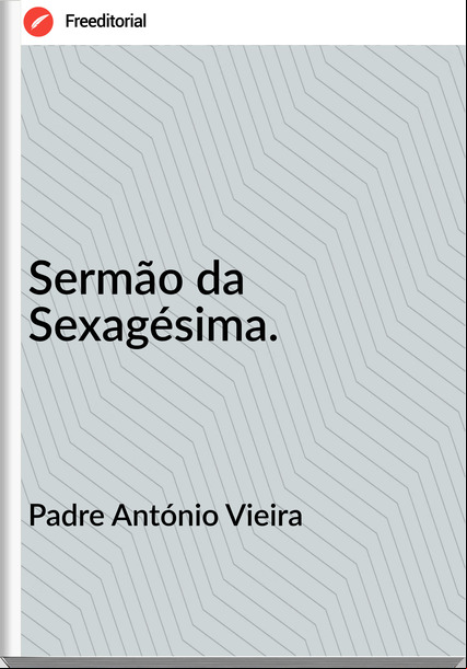 Padre António Vieira Sermão da Sexagésima.