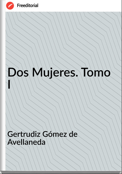 Gertrudiz Gómez de Avellaneda Dos Mujeres. Tomo I