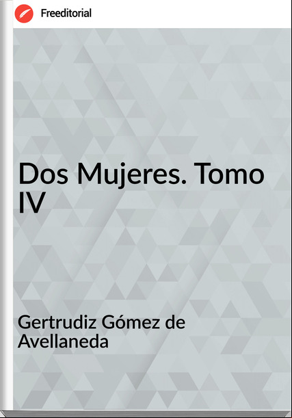 Gertrudiz Gómez de Avellaneda Dos Mujeres. Tomo IV