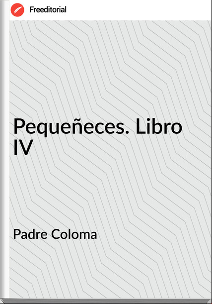 Padre Coloma - Pequeñeces. Libro IV
