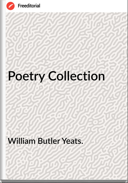 William Butler Yeats. Poetry Collection