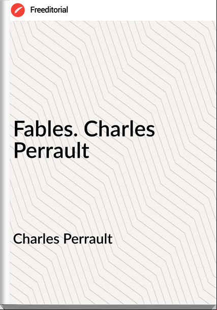 Charles Perrault Fables. Charles Perrault