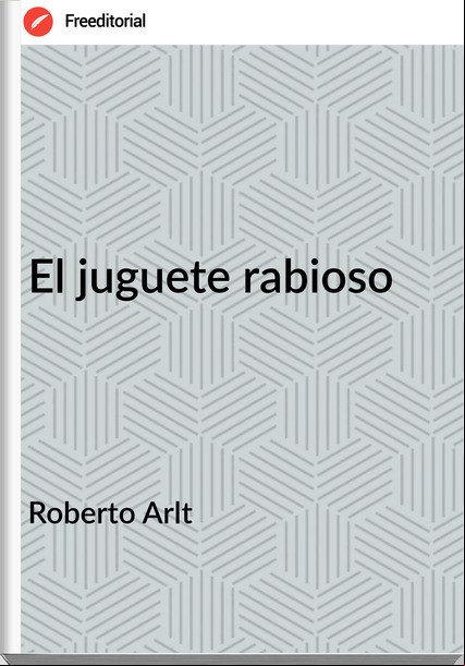 Roberto Arlt El juguete rabioso