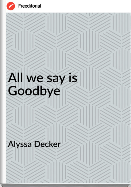 Alyssa Decker - All we say is Goodbye