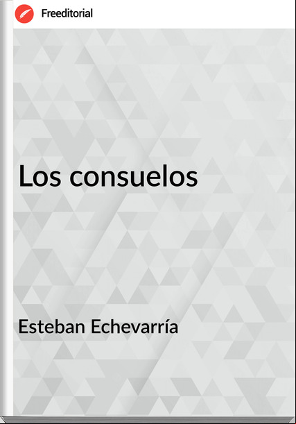 Esteban Echevarría - Los consuelos
