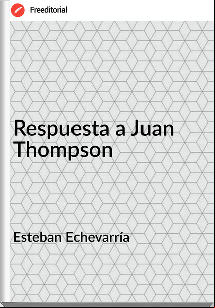 Esteban Echevarría - Respuesta a Juan Thompson