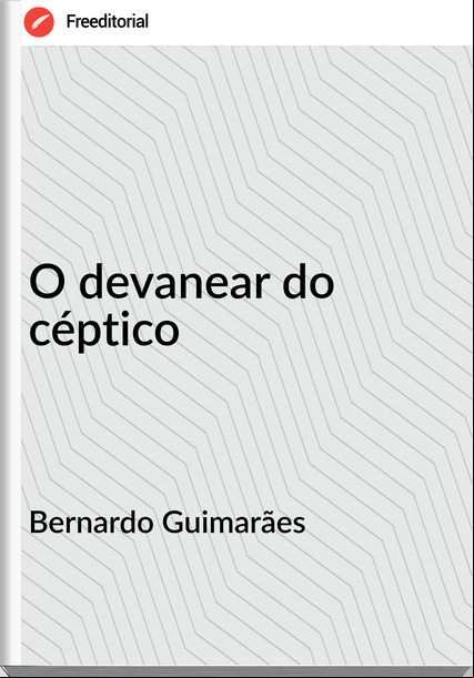 Bernardo Guimarães - O devanear do céptico