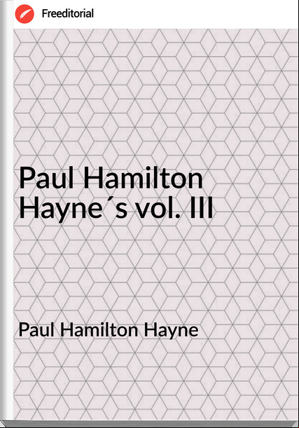 Paul Hamilton Hayne Paul Hamilton Hayne´s vol. III