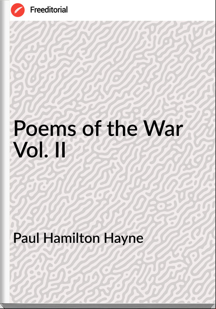 Paul Hamilton Hayne - Poems of the War Vol. II