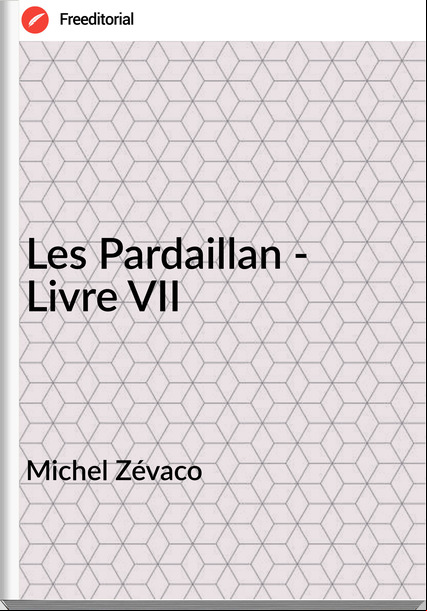 Michel Zévaco Les Pardaillan - Livre VII