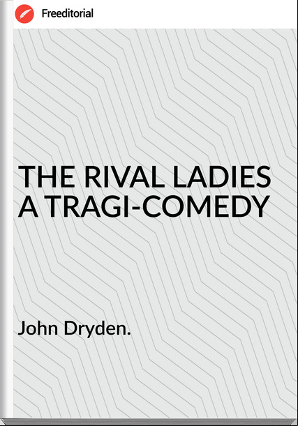 John Dryden. - THE RIVAL LADIES A TRAGI-COMEDY