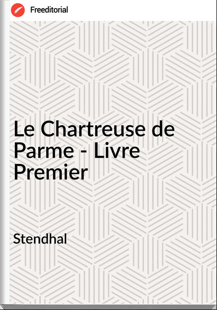 Stendhal - Le Chartreuse de Parme - Livre Premier