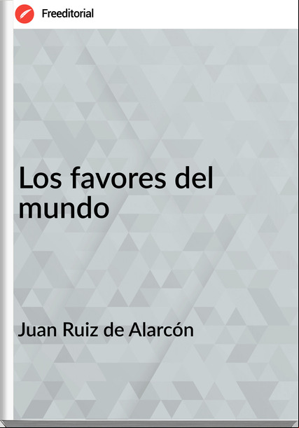 Juan Ruiz de Alarcón - Los favores del mundo