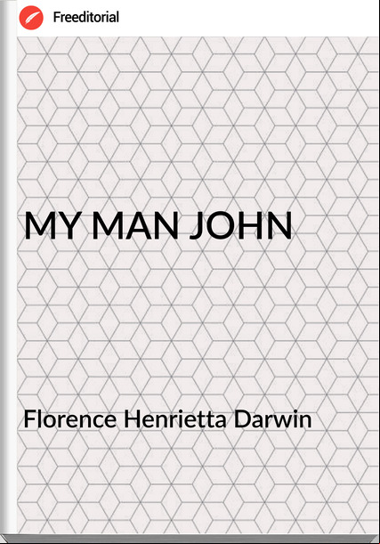 Florence Henrietta Darwin MY MAN JOHN