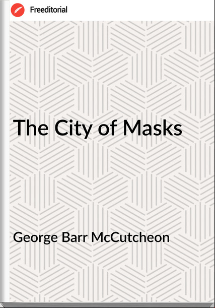 George Barr McCutcheon - The City of Masks