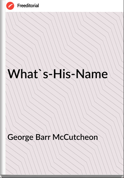George Barr McCutcheon - What's-His-Name