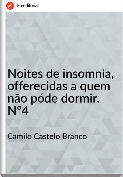Camilo Castelo Branco - Noites de insomnia, offerecidas a quem não póde dormir. Nº4