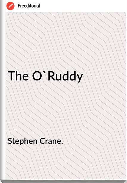 Stephen Crane. - The O'Ruddy