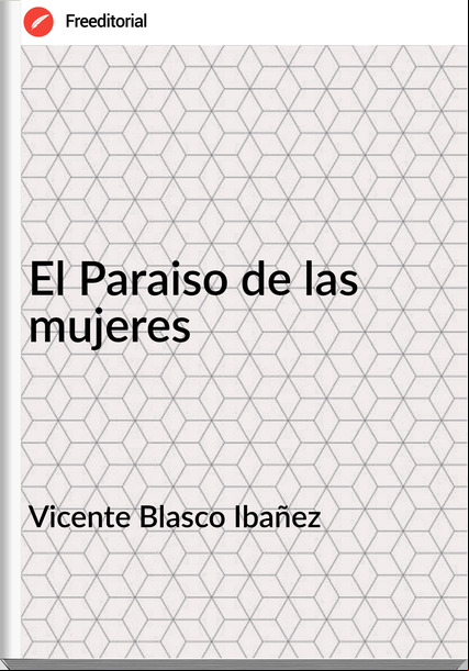 Vicente Blasco Ibañez - El Paraiso de las mujeres