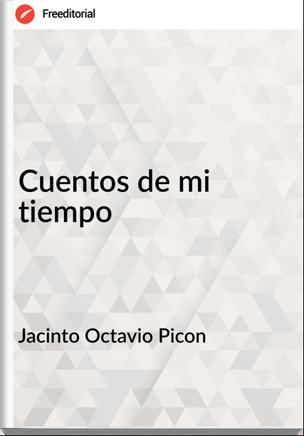 Jacinto Octavio Picon - Cuentos de mi tiempo
