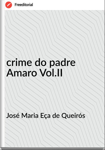 José Maria Eça de Queirós - crime do padre Amaro Vol.II