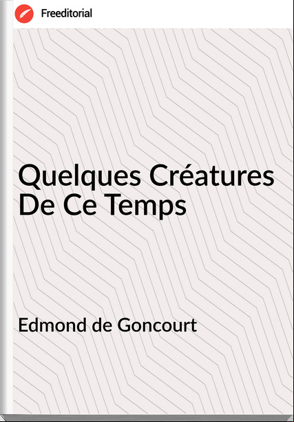 Edmond de Goncourt - Quelques Créatures De Ce Temps