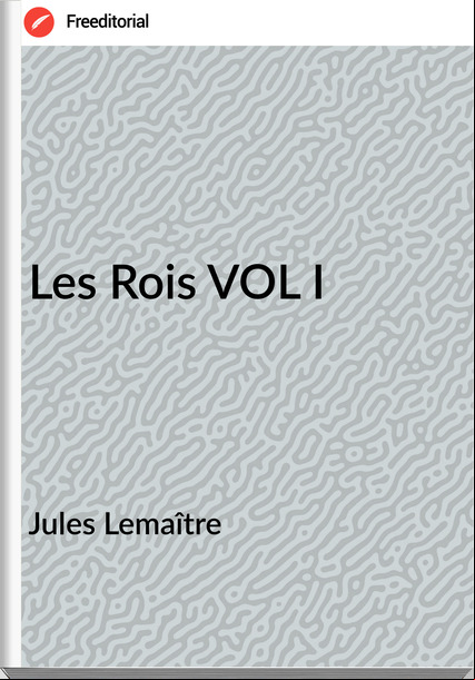 Jules Lemaître - Les Rois VOL I