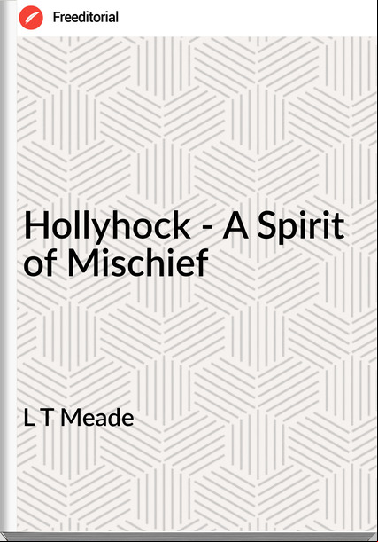 L T Meade - Hollyhock - A Spirit of Mischief