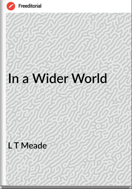L T Meade - In a Wider World