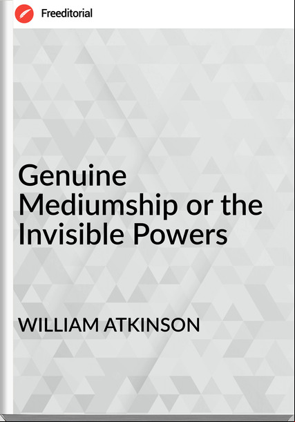 WILLIAM ATKINSON - Genuine Mediumship or the Invisible Powers