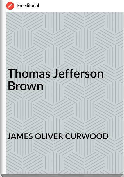 JAMES OLIVER CURWOOD Thomas Jefferson Brown