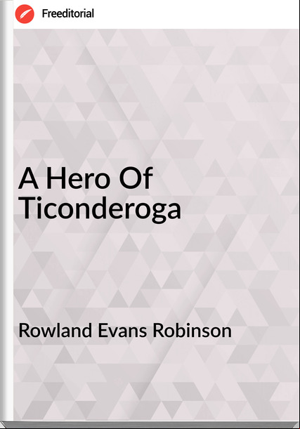 Rowland Evans Robinson A Hero Of Ticonderoga