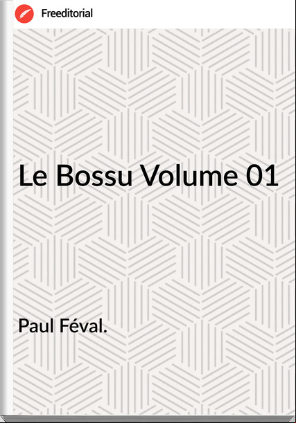 Paul Féval. - Le Bossu Volume 01