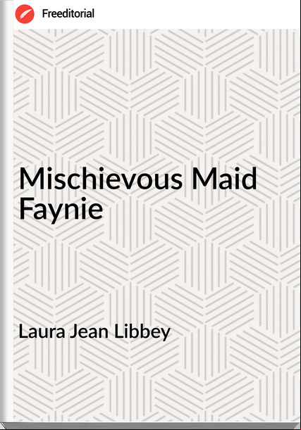 Laura Jean Libbey - Mischievous Maid Faynie