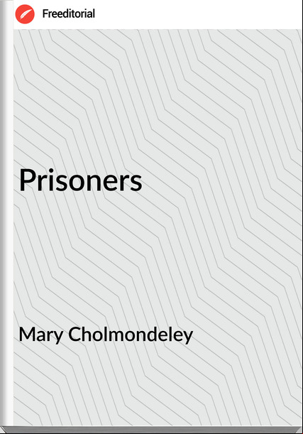 Mary Cholmondeley - Prisoners