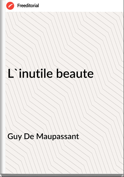 Guy De Mauant - L'inutile beaute