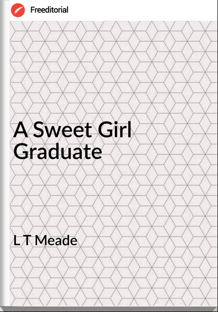 L T Meade - A Sweet Girl Graduate