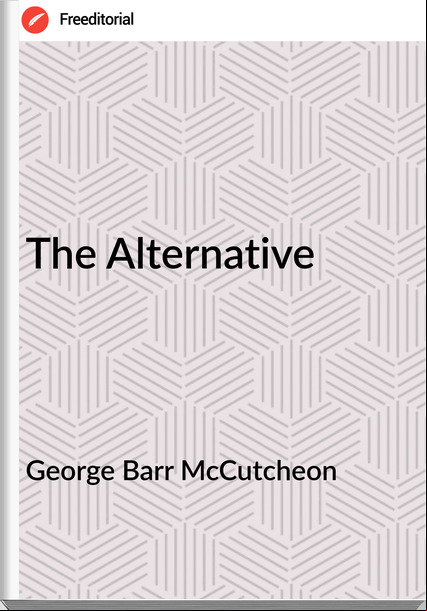 George Barr McCutcheon - The Alternative