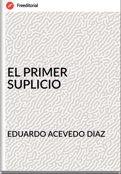 EDUARDO ACEVEDO DÍAZ EL PRIMER SUPLICIO