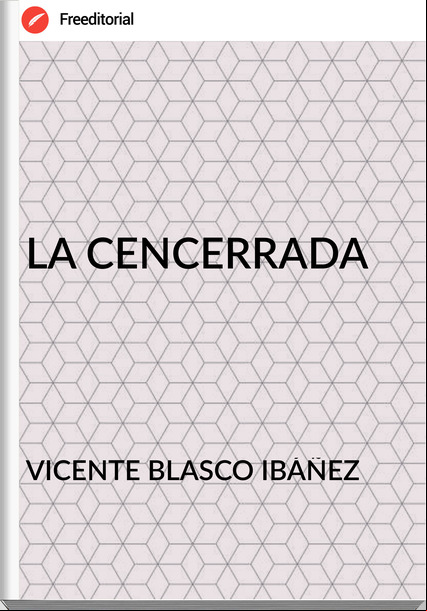 VICENTE BLASCO IBÁÑEZ LA CENCERRADA