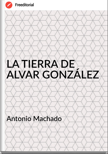 Antonio Machado LA TIERRA DE ALVAR GONZÁLEZ
