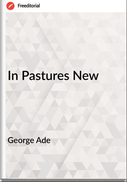 George Ade - In Pastures New