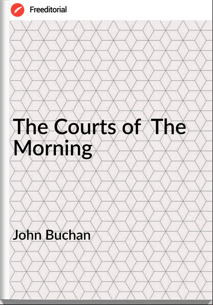 John Buchan  - The Courts of  The Morning