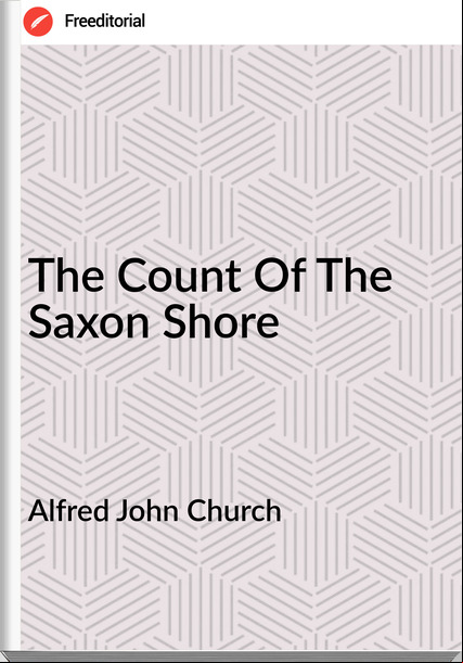 Alfred John Church The Count Of The Saxon Shore