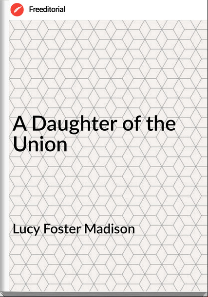 Lucy Foster Madison - A Daughter of the Union