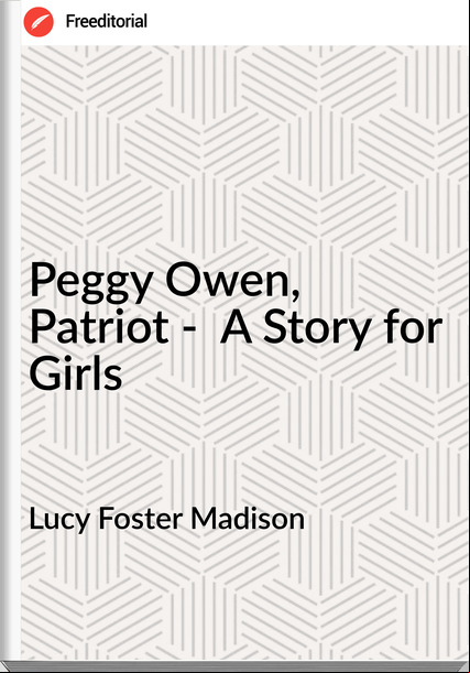 Lucy Foster Madison - Peggy Owen, Patriot -  A Story for Girls
