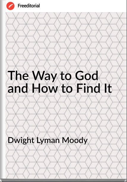 Dwight Lyman Moody The Way to God and How to Find It