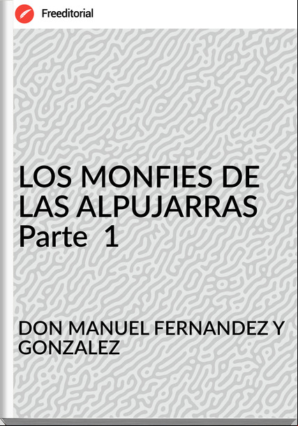 DON MANUEL FERNANDEZ Y GONZALEZ LOS MONFIES DE LAS ALPUJARRAS Parte 1